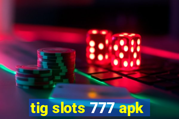 tig slots 777 apk